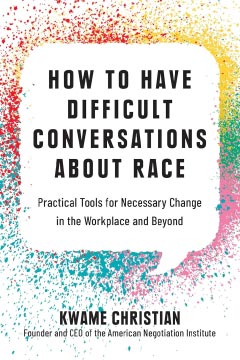 How to Have Difficult Conversations About Race: Practical Tools for Necessary Change in the Workplace and Beyond