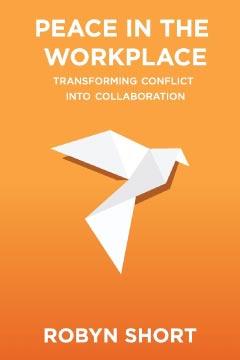 Peace in the Workplace: Transforming Conflict Into Collaboration